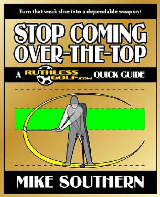 Stop Coming Over-the-Top: A RuthlessGolf.com Quick Guide by Mike Southern