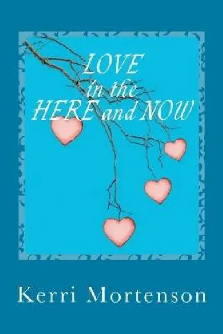 LOVE in the Here and Now by Kerri Mortenson