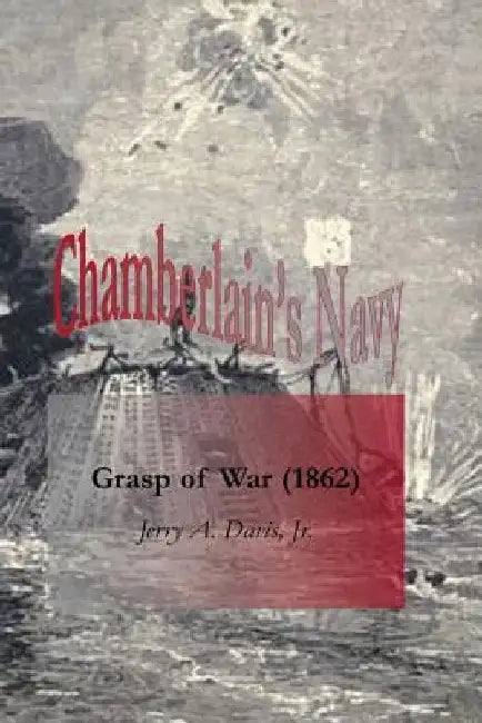 Chamberlain's Navy: Grasp of War (1862) by Jerry A., Jr. Davis