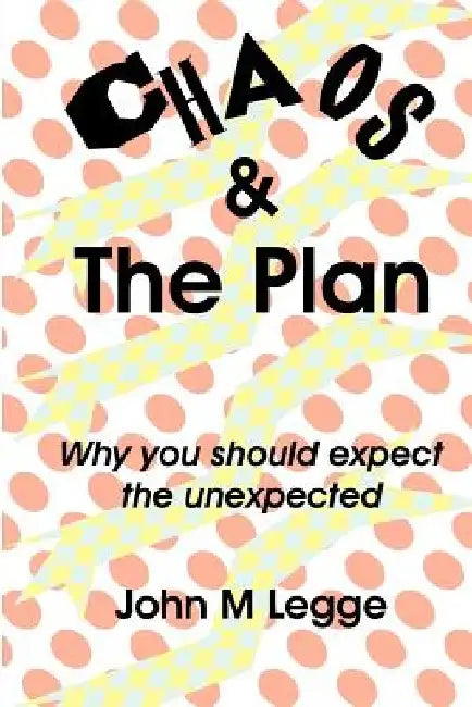 Chaos and the plan: why you should expect the unexpected by John M. Legge