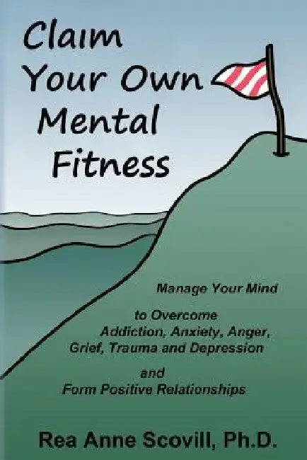 Claim Your Own Mental Fitness: Manage Your Mind to Overcome Addiction, Anxiety, Anger, Grief, Trauma & Depression and Form Positive Relationships by Julian Daniel Depuma
