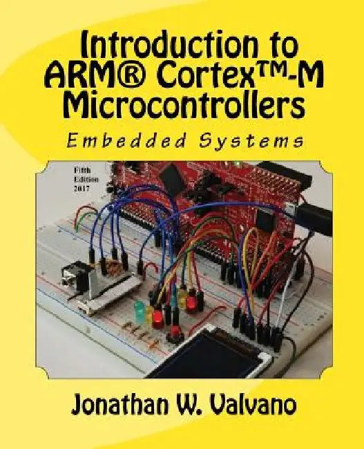 Embedded Systems: Introduction to Arm(r) Cortex(tm)-M Microcontrollers by Jonathan W. Valvano
