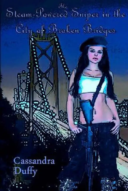 The Steam-Powered Sniper in the City of Broken Bridges by Cassandra Duffy