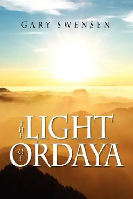 The Light of Ordaya by Gary Swensen