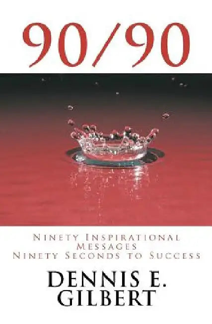 90/90: Ninety Inspirational Messages, Ninety Seconds to Success by Dennis E. Gilbert