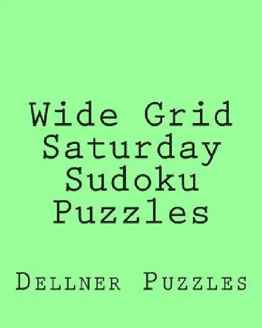 Wide Grid Saturday Sudoku Puzzles: Sudoku Puzzles From The Dellner Collection by Dellner Puzzles