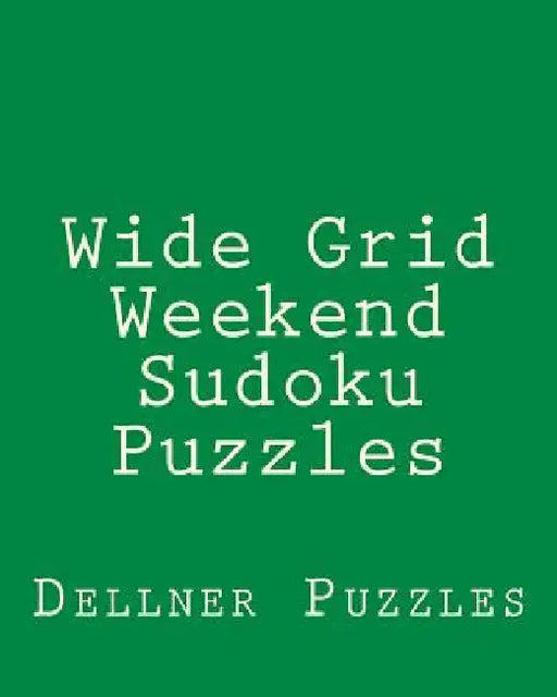 Wide Grid Weekend Sudoku Puzzles: Sudoku Puzzles From The Dellner Collection by Dellner Puzzles