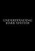 Understanding Dark Matter by Author
