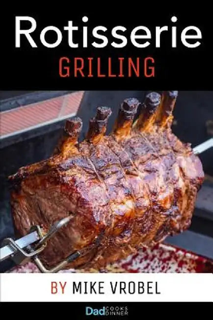 Rotisserie Grilling: 50 Recipes for Your Grill's Rotisserie by Vrobel, Mike
