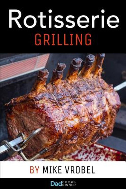 Rotisserie Grilling: 50 Recipes for Your Grill's Rotisserie by Vrobel, Mike