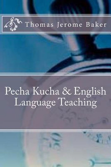 Pecha Kucha & English Language Teaching by Baker, Thomas Jerome