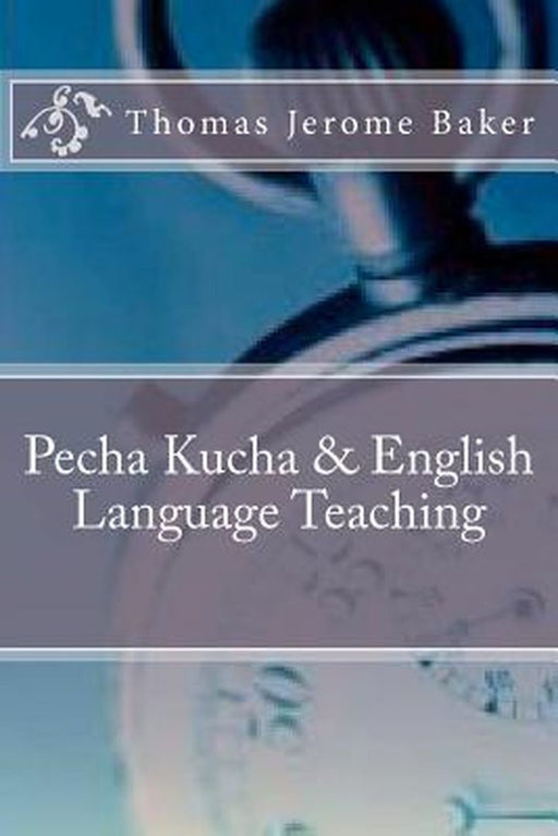 Pecha Kucha & English Language Teaching by Baker, Thomas Jerome
