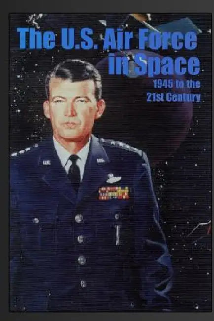 The U.S. Air Force in Space: 1945 to the Twenty-First Century: Proceedings of the Air Force Historical Foundation Symposium by Jacob Neufeld