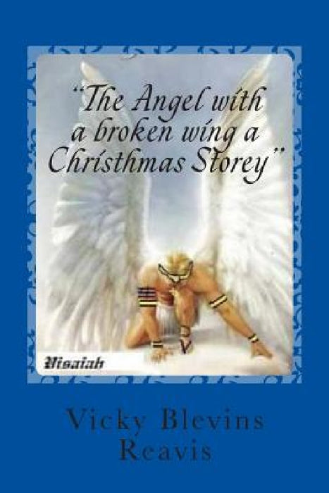 "The Angel with a broken wing a Christhmas Storey" by Vicky Ann Blevins Reavis