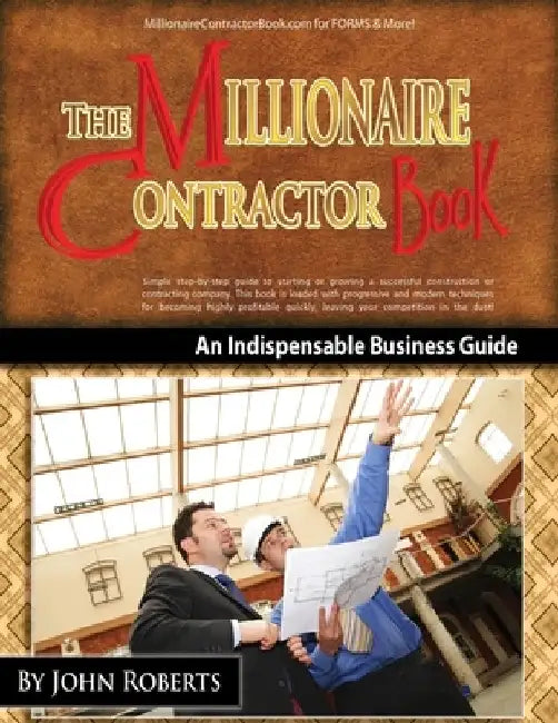 Millionaire Contractor Book: An Indispable Guide to Starting or Growing a Successful Contracting Company by John Roberts