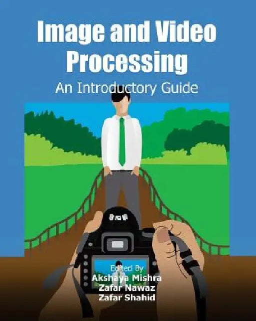 Image and Video Processing: An Introductory Guide by Zafar Nawaz