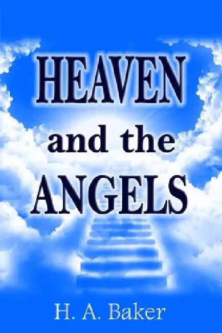 Heaven and The Angels by H. a. Baker