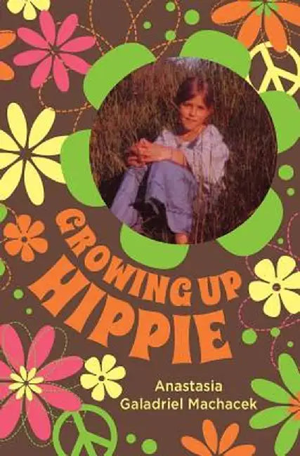 Growing Up Hippie by Anastasia Galadriel Machacek