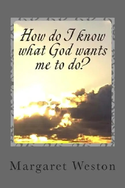 How do I know what God wants me to do? by Lawrie Weston