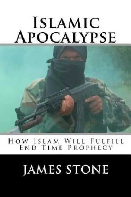 Islamic Apocalypse: How Islam Will Fulfill End Time Prophecy by James Stone