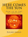 Here Comes the Sun: How to Be One in Creation by Roland Aranjo