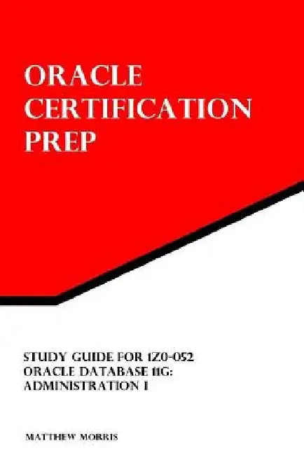 Study Guide for 1Z0-052: Oracle Database 11g: Administration I: Oracle Certification Prep by Matthew Morris