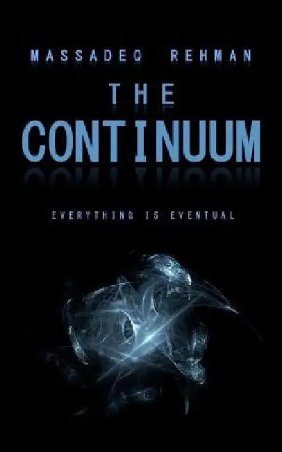 The Continuum: Everything is Eventual by Massadeq Rehman