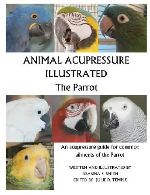 Animal Acupressure Illustrated The Parrot by Deanna S. Smith