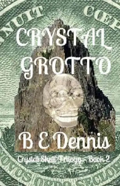 Crystal Grotto: A Crystal Skull Trilogy by B. E. Dennis
