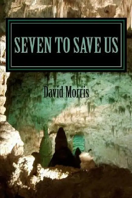 Seven To Save Us by David Morris