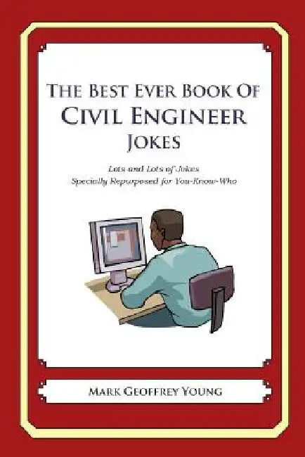 The Best Ever Book of Civil Engineer Jokes: Lots and Lots of Jokes Specially Repurposed for You-Know-Who by Mark Geoffrey Young