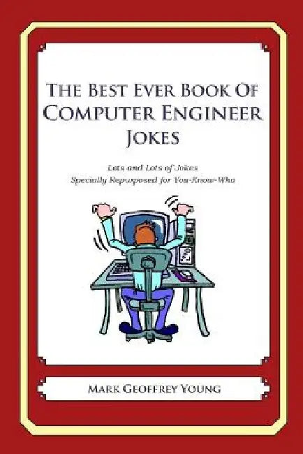 The Best Ever Book of Computer Engineer Jokes: Lots and Lots of Jokes Specially Repurposed for You-Know-Who by Mark Geoffrey Young