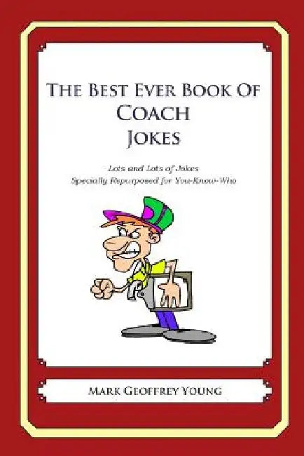 The Best Ever Book of Coach Jokes: Lots and Lots of Jokes Specially Repurposed for You-Know-Who by Mark Geoffrey Young
