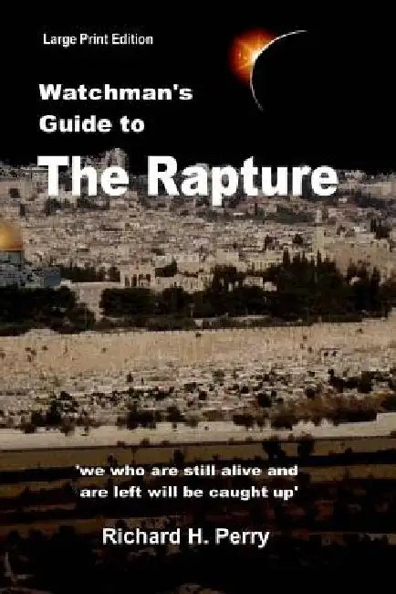 Watchman's Guide to the Rapture: Large Print Edition by Richard H. Perry