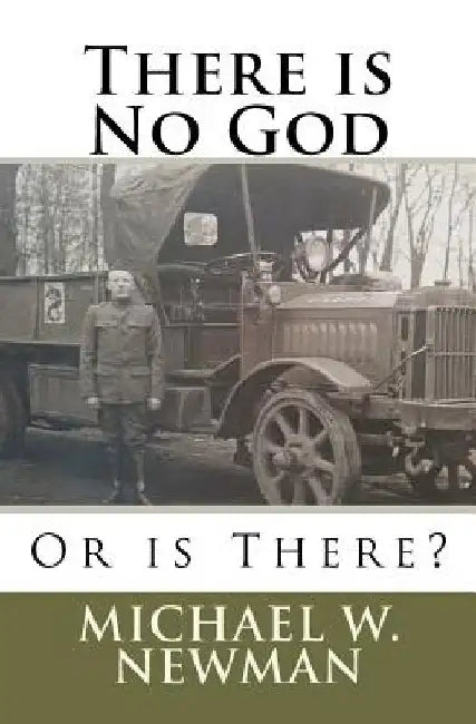 There is No God, Or is There? by Michael W. Newman