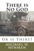 There is No God, Or is There? by Michael W. Newman