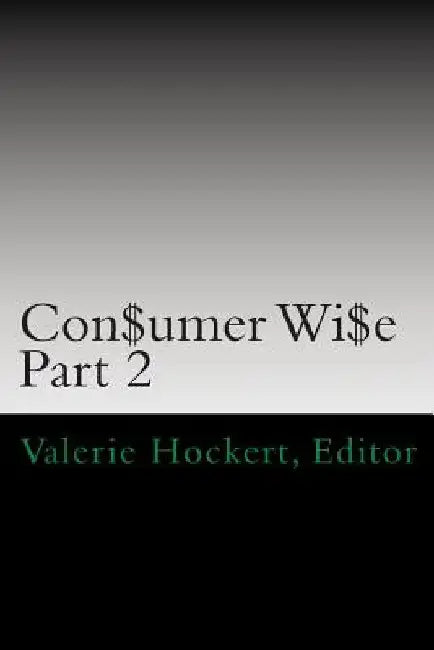 Con$umer Wi$e: Part 2 by Valerie Hockert Editor