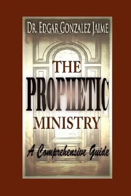 The Prophetic Ministry: A Comprehensive Guide by Edgar Gonzalez Jaime
