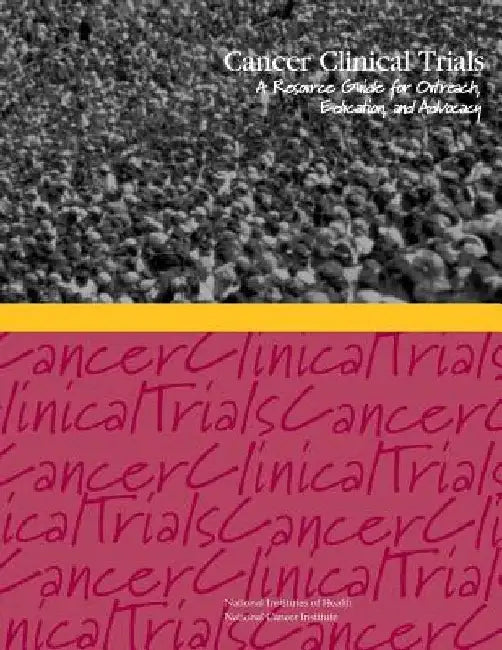 Cancer Clinical Trials: A Resource Guide for Outreach, Education, and Advocacy by National Institutes of Health