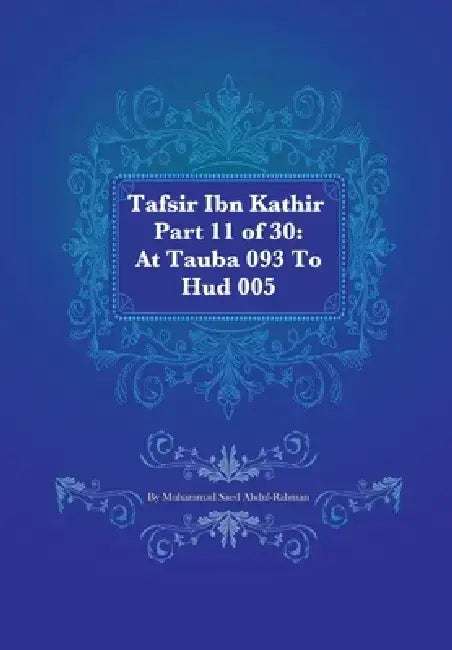 Tafsir Ibn Kathir Part 11 of 30: At Tauba 093 To 10: Hud 005 by Muhammad Saed Abdul-Rahman