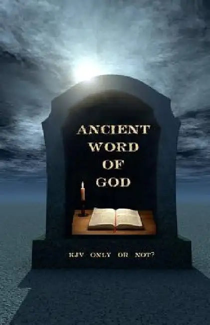 Ancient Word of God: KJV Only or Not? by Ken Johnson Th D.