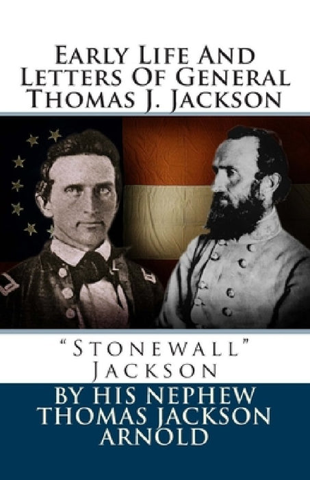 Early Life And Letters Of General Thomas J. Jackson: "Stonewall" Jackson by Thomas Jackson Arnold