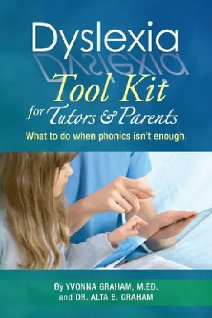 Dyslexia Tool Kit for Tutors and Parents: What to do when phonics isn't enough by Alta E. Graham