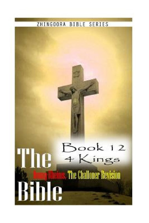 The Bible Douay-Rheims, the Challoner Revision- Book 12 4 Kings by Zhingoora Bible Series