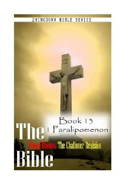 The Bible Douay-Rheims, the Challoner Revision- Book 13 1 Paralipomenon by Zhingoora Bible Series