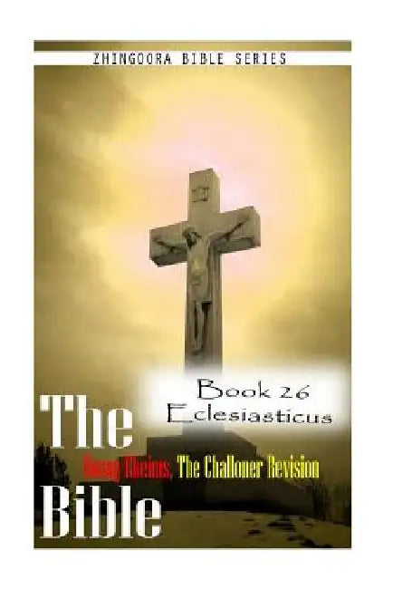 The Bible Douay-Rheims, the Challoner Revision- Book 26 Eclesiasticus by Zhingoora Bible Series