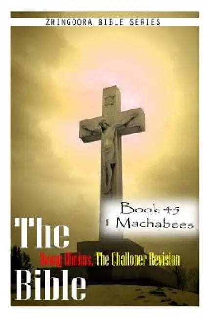 The Bible Douay-Rheims, the Challoner Revision- Book 45 1 Machabees by Zhingoora Bible Series