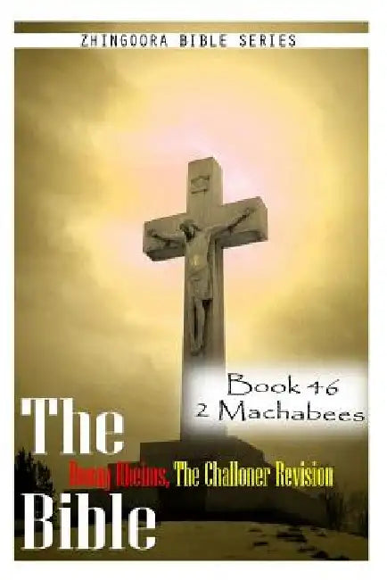 The Bible Douay-Rheims, the Challoner Revision- Book 46 2 Machabees by Zhingoora Bible Series
