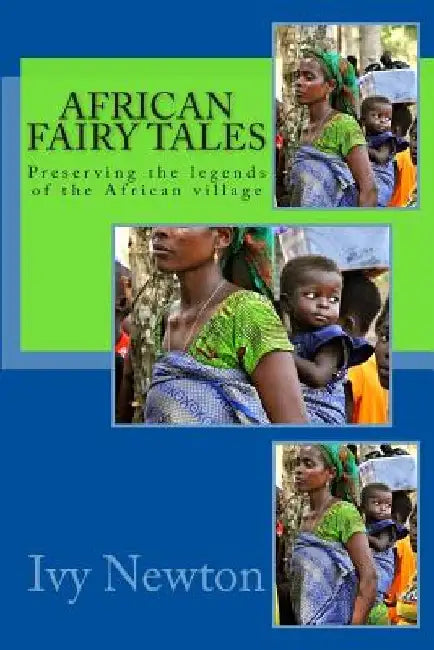African Fairy Tales: Preserving the legends of the African village by Ivy Newton