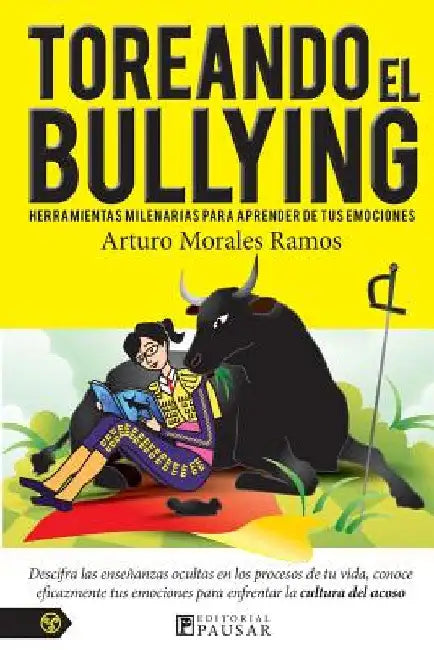 Toreando el bullying: Herramientas milenarias para aprender de tus emociones by Morales Ramos, Arturo